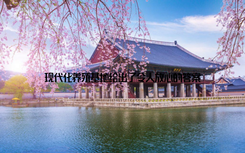 现代化养殖基地给出了令人放心的答案