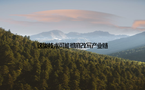 这类技术可能彻底改写产业链