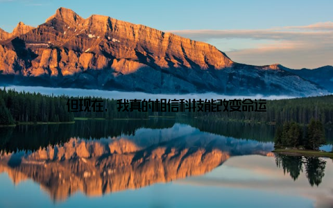 但现在, 我真的相信科技能改变命运