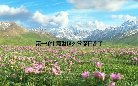 第一单生意就这么仓促开始了