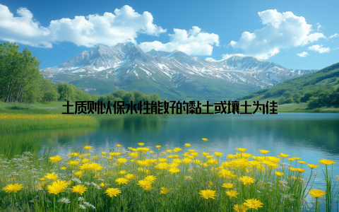 土质则以保水性能好的黏土或壤土为佳